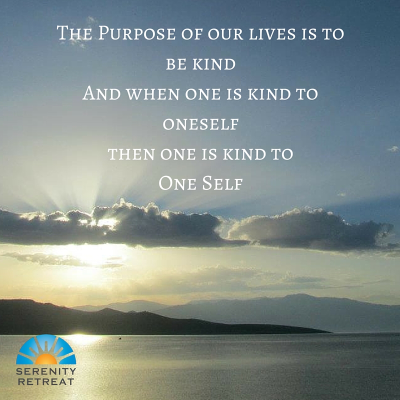 The Purpose of our lives is to be kindAnd when one is kind to oneselfthen one is kind toOne Self
